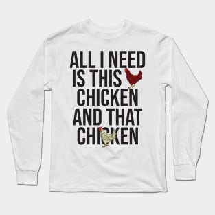 All I Need Is This Chicken And That Chicken Long Sleeve T-Shirt